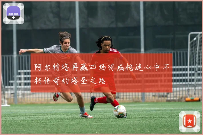 阿尔特塔再赢四场将成枪迷心中不朽传奇的塔圣之路